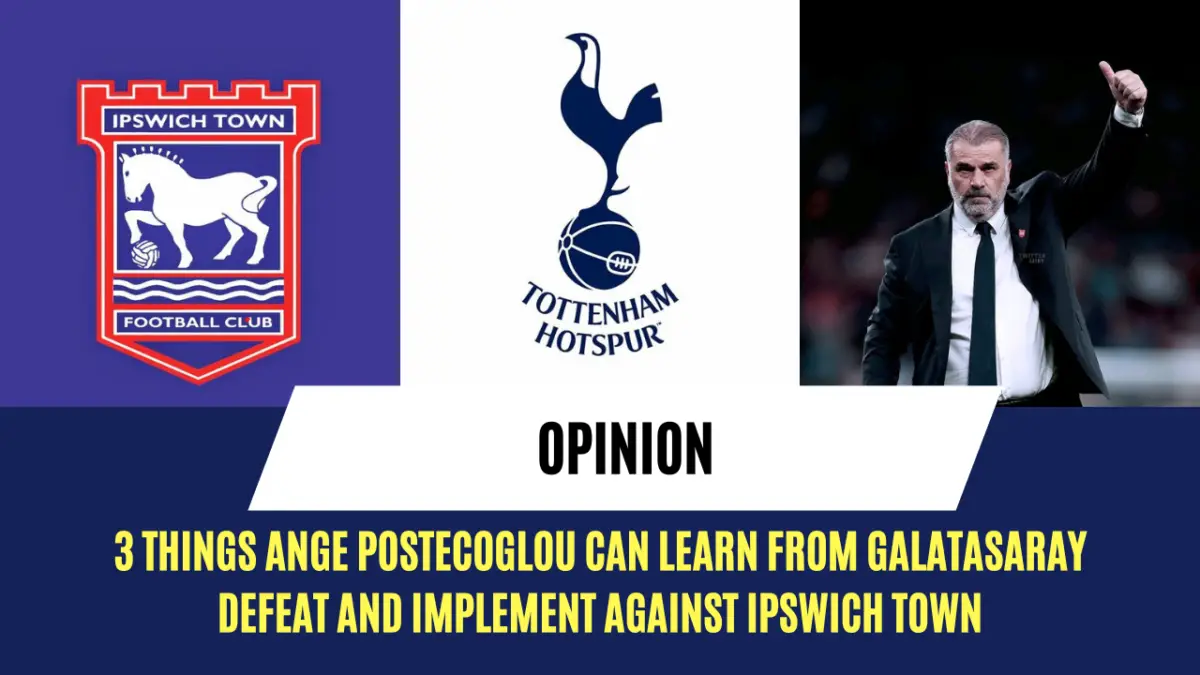 3 things Ange Postecoglou can learn from Galatasaray defeat and implement against Ipswich Town