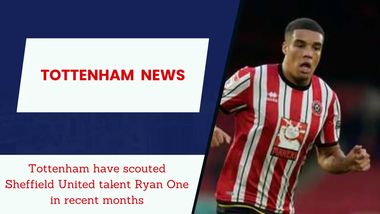 Tottenham have scouted Sheffield United talent Ryan One in recent months