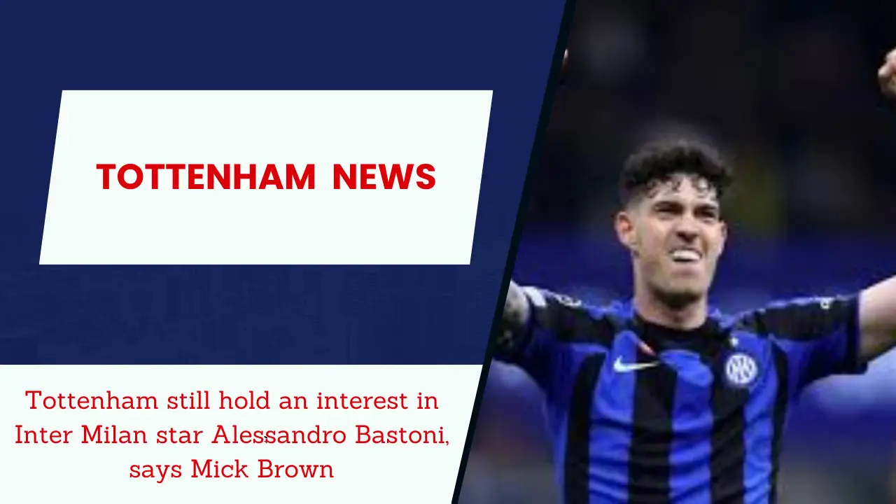 Tottenham still hold an interest in Inter Milan star Alessandro Bastoni, says Mick Brown
