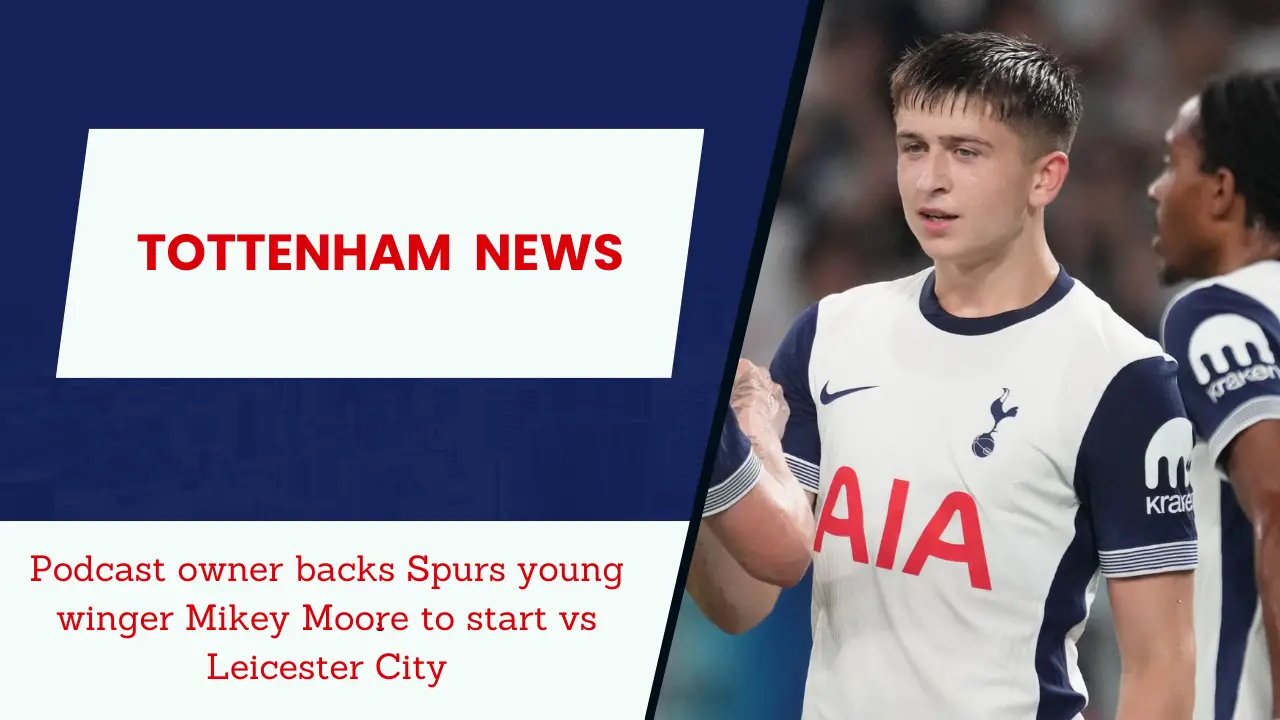 Podcast owner backs Spurs young winger Mikey Moore to start vs Leicester City