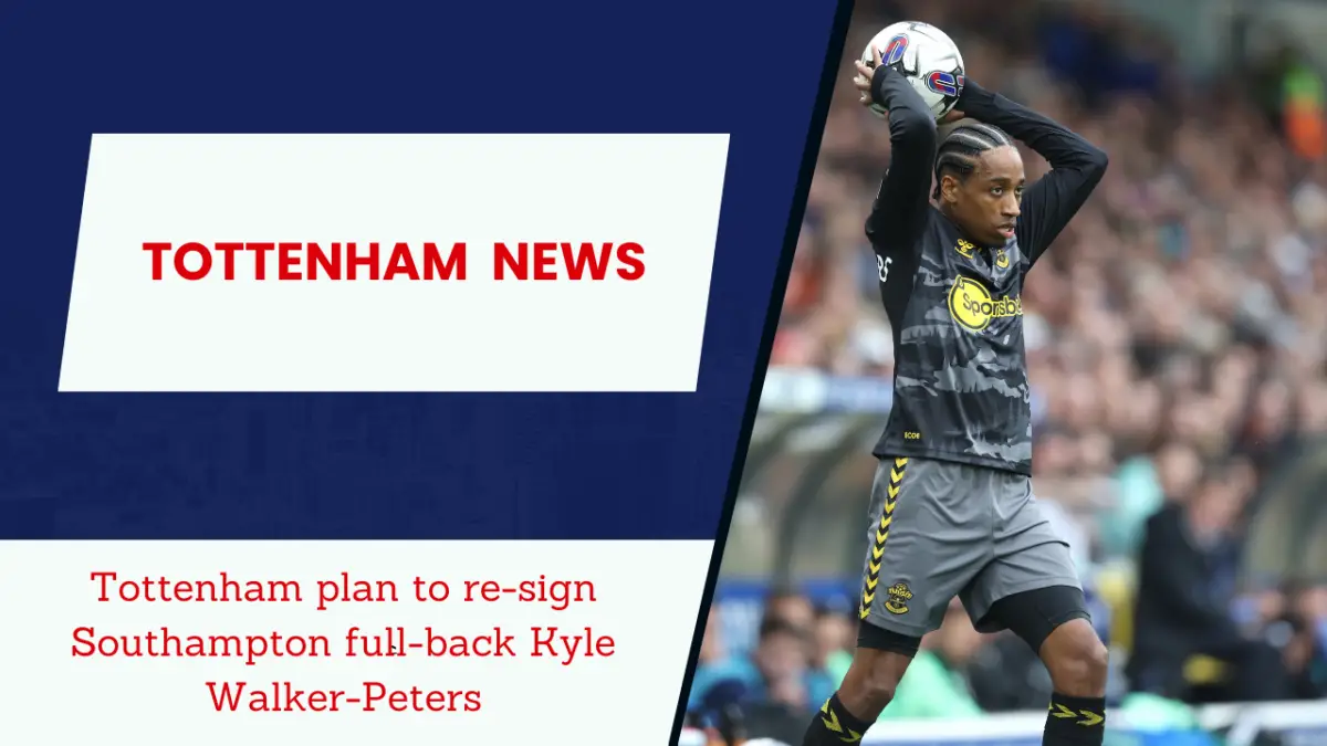 Tottenham plan to re-sign Southampton full-back Kyle Walker-Peters