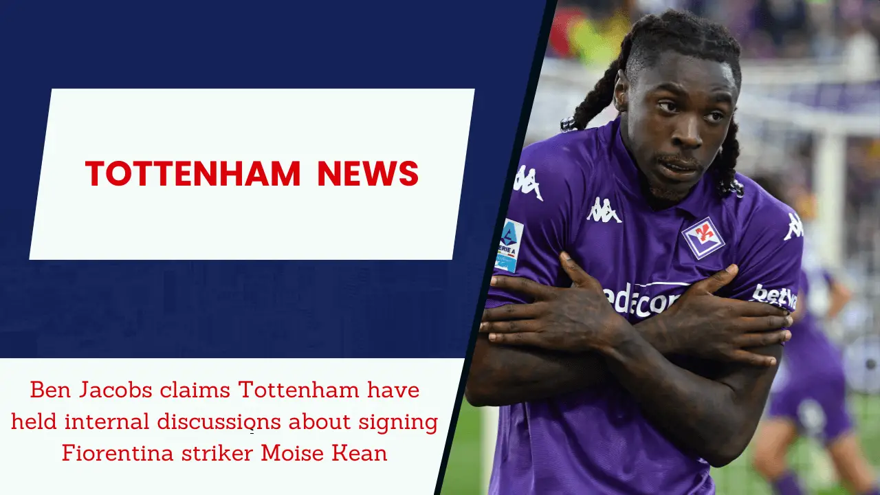Ben Jacobs claims Tottenham have held internal discussions about signing Fiorentina striker Moise Kean