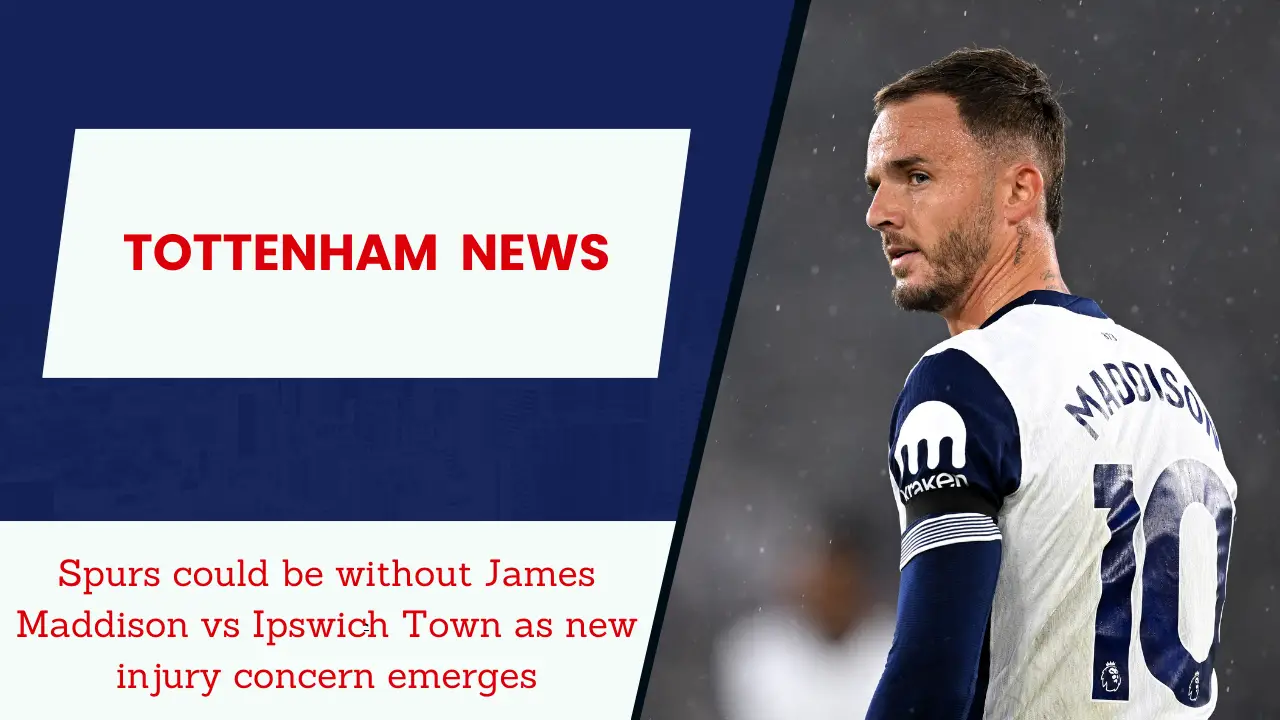 Spurs could be without James Maddison vs Ipswich Town as new injury concern emerges