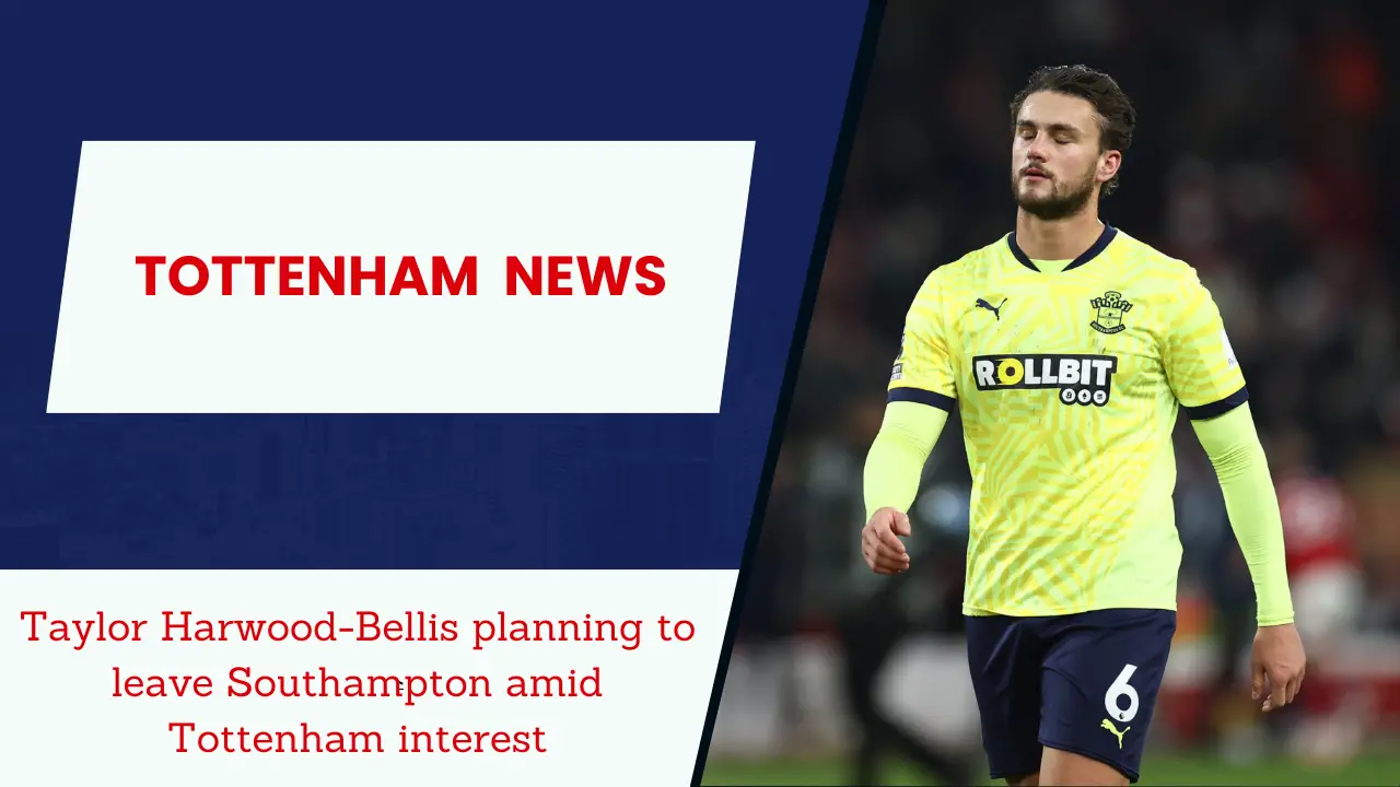 Taylor Harwood-Bellis planning to leave Southampton amid Tottenham interest