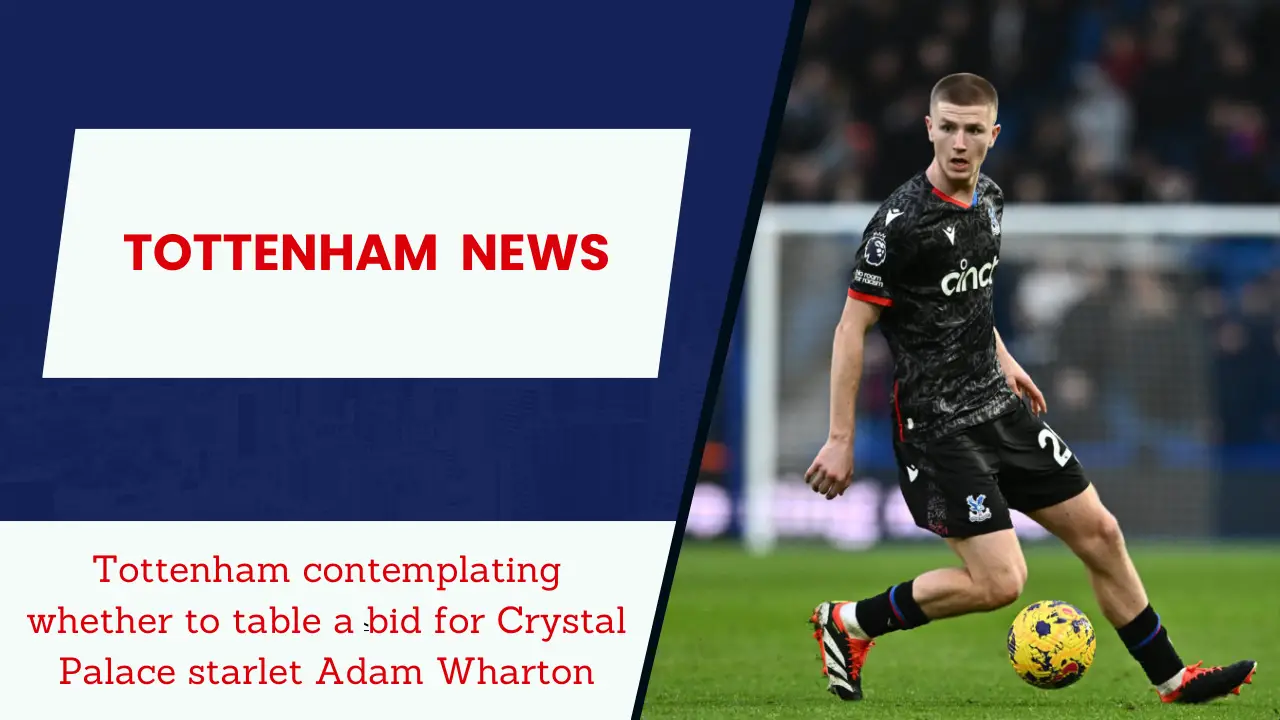 Tottenham contemplating whether to table a bid for Crystal Palace starlet Adam Wharton