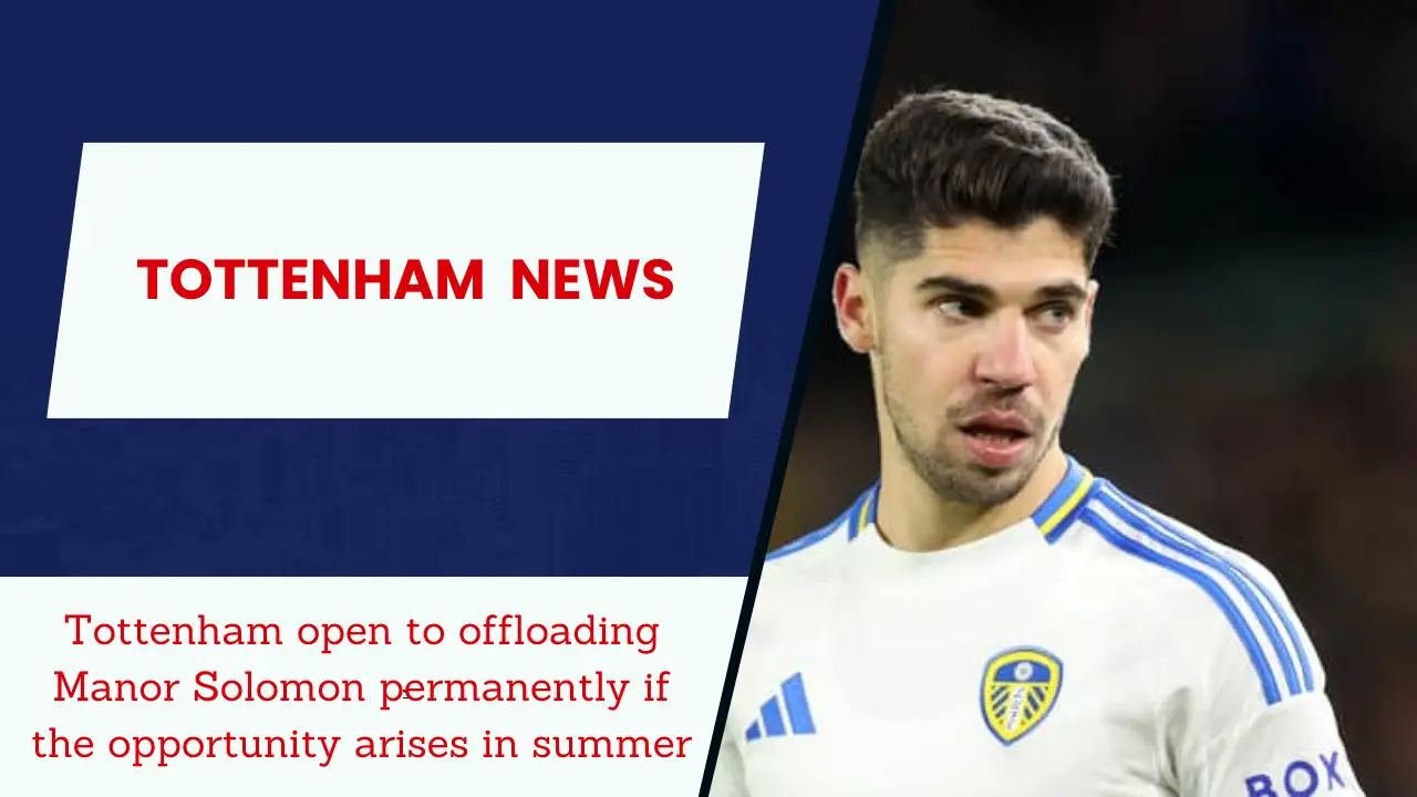 Tottenham open to offloading Manor Solomon permanently in the summer.