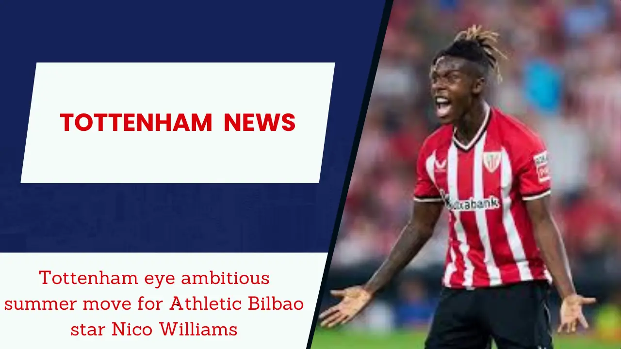 Tottenham eye ambitious summer move for Athletic Bilbao star Nico Williams