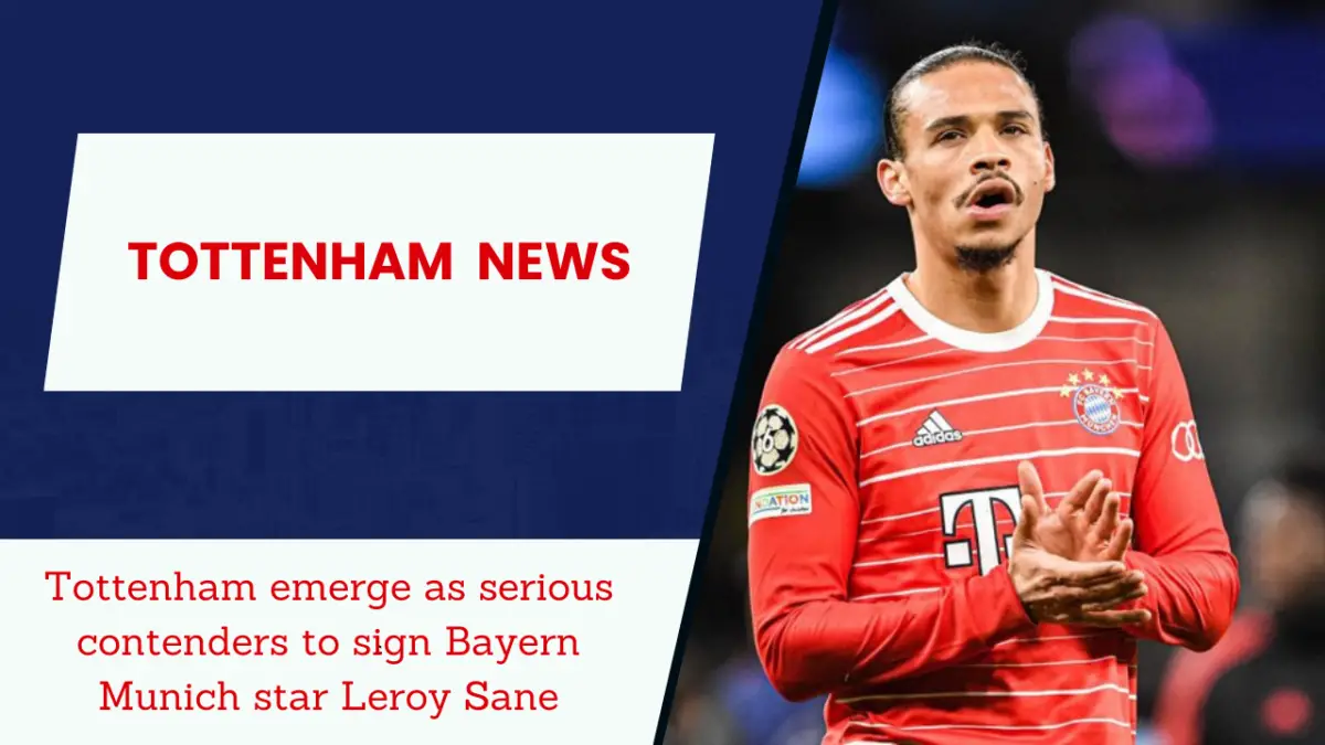 Tottenham emerge strong as strong contenders to sign Leroy Sane.