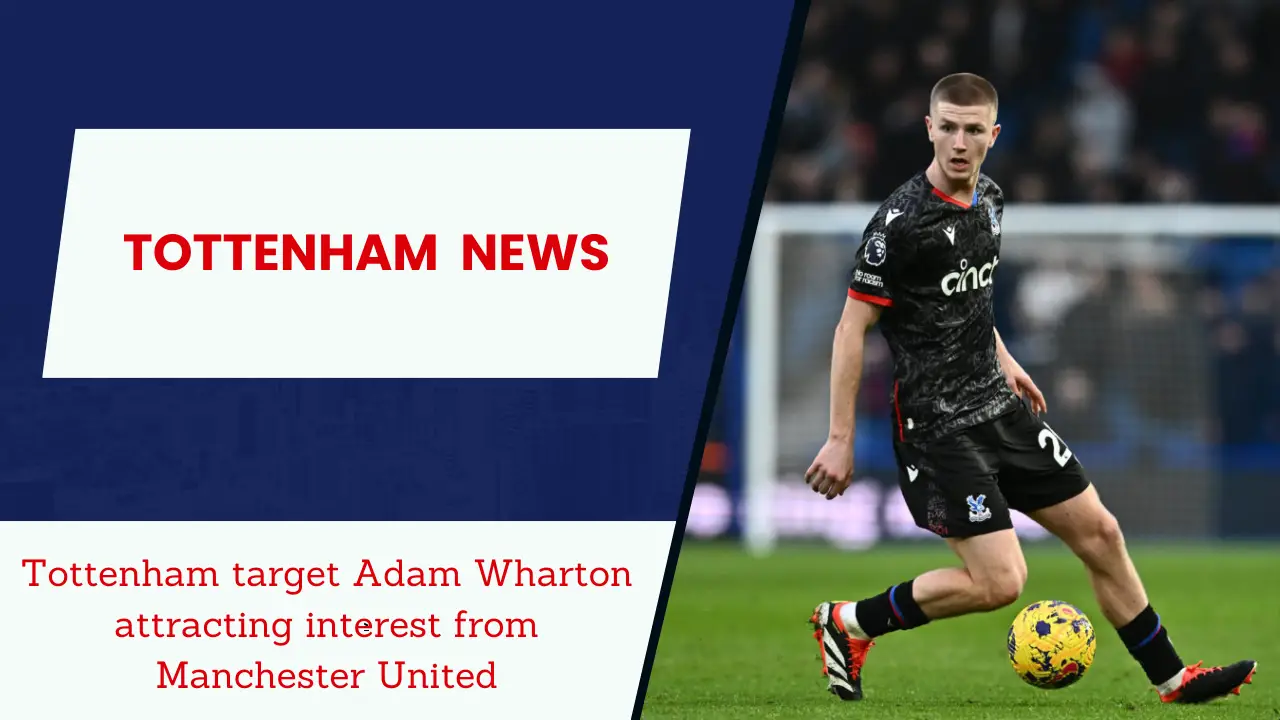 Tottenham target Adam Wharton attracting interest from Manchester United