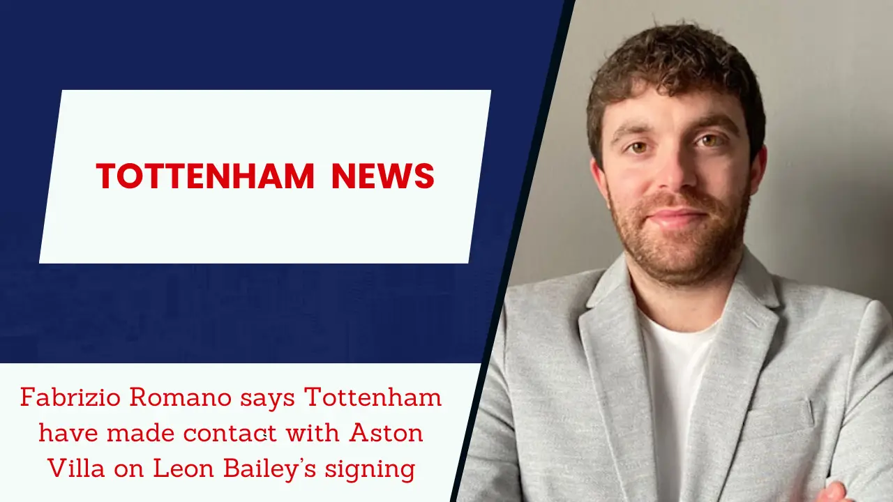 Fabrizio Romano says Tottenham have made contact with Aston Villa on Leon Bailey’s signing