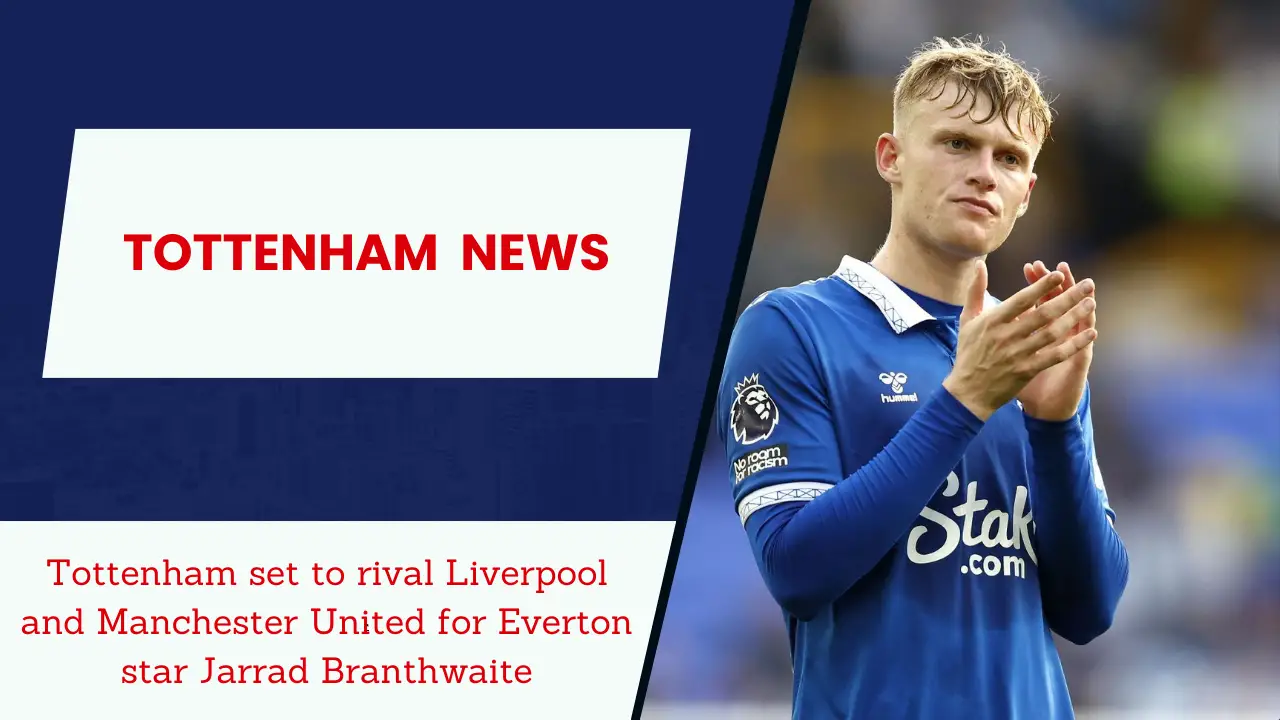 Tottenham set to rival Liverpool and Manchester United for Everton star Jarrad Branthwaite