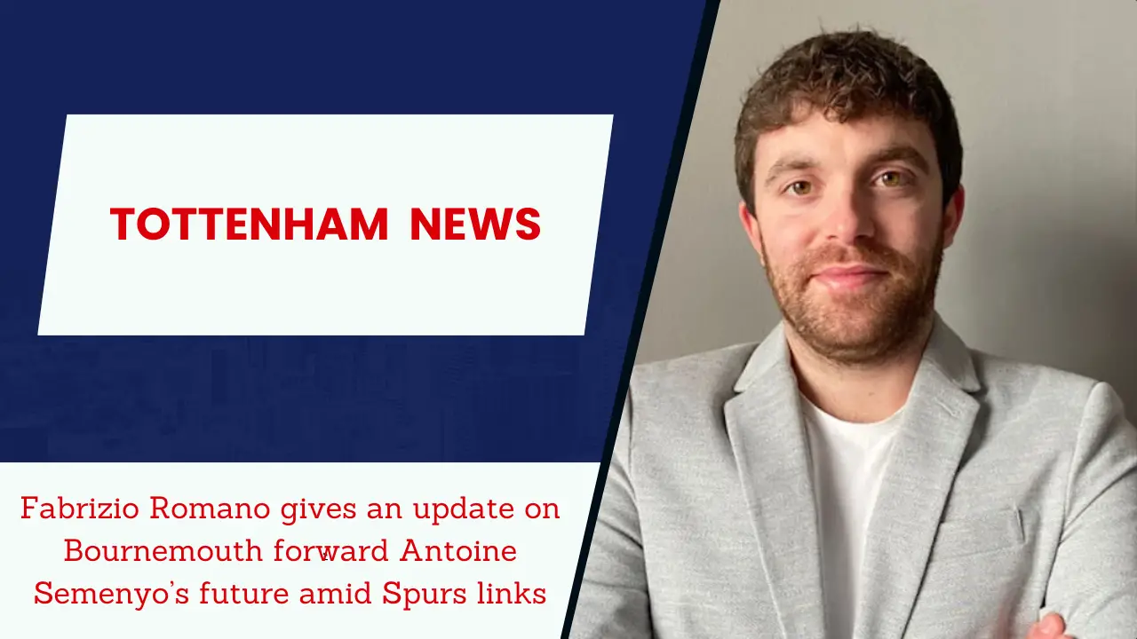 Fabrizio Romano gives an update on Bournemouth forward Antoine Semenyo’s future amid Spurs links