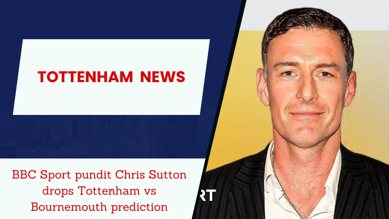 BBC Sport pundit Chris Sutton drops Tottenham vs Bournemouth prediction