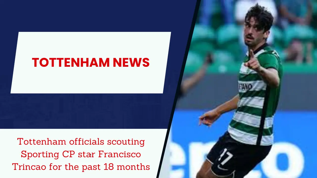 Tottenham officials scouting Sporting CP star Francisco Trincao for the past 18 months