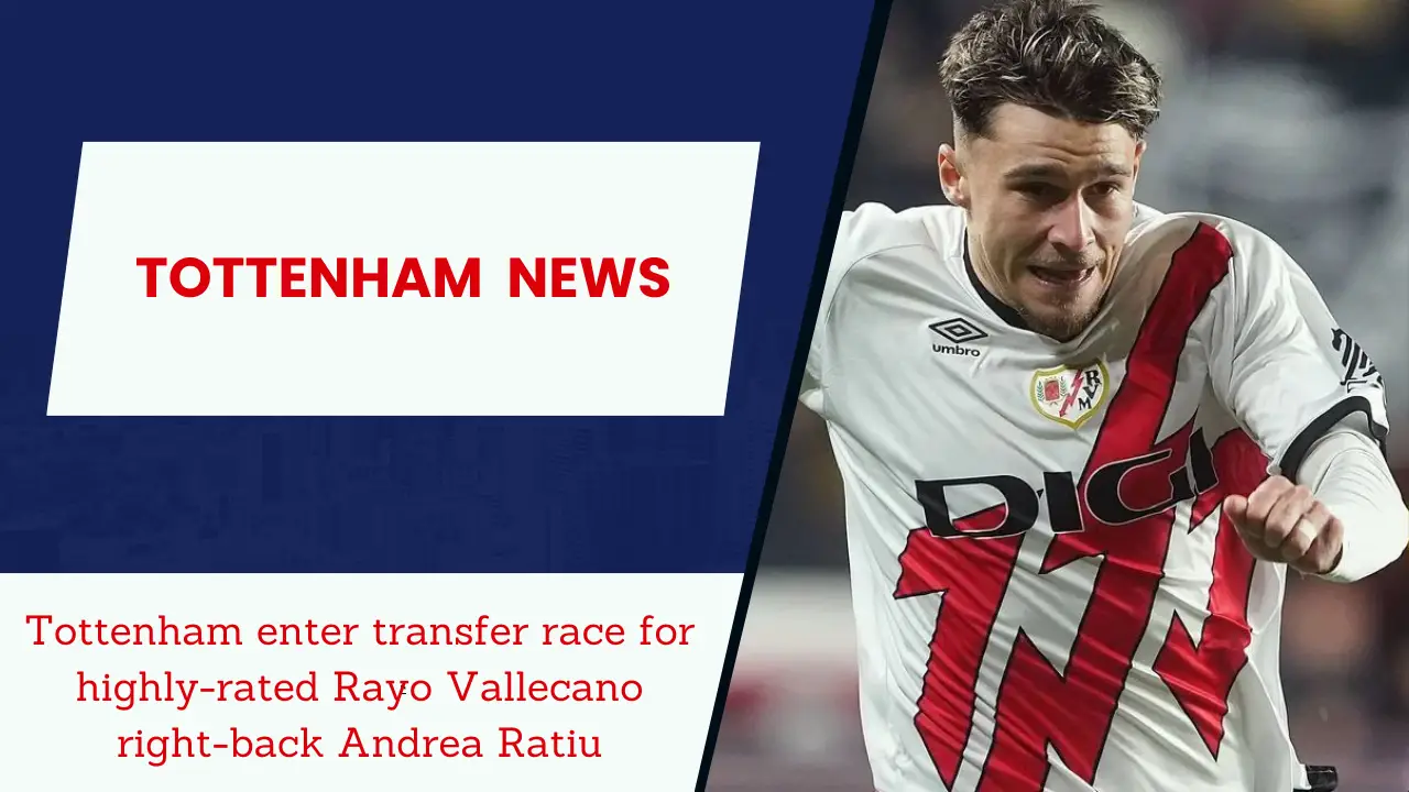 Tottenham enter transfer race for highly-rated Rayo Vallecano right-back Andrea Ratiu