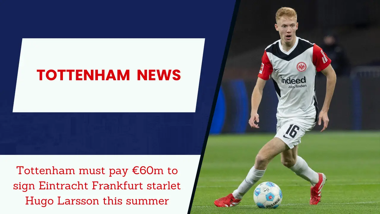 Tottenham must pay €60m to sign Eintracht Frankfurt starlet Hugo Larsson this summer