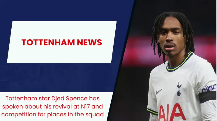 A resurgent Djed Spence welomes competition for Tottenham spot.
