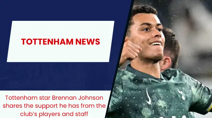 Brennan Johnson has no lack of supporters at Tottenham Hotspur.