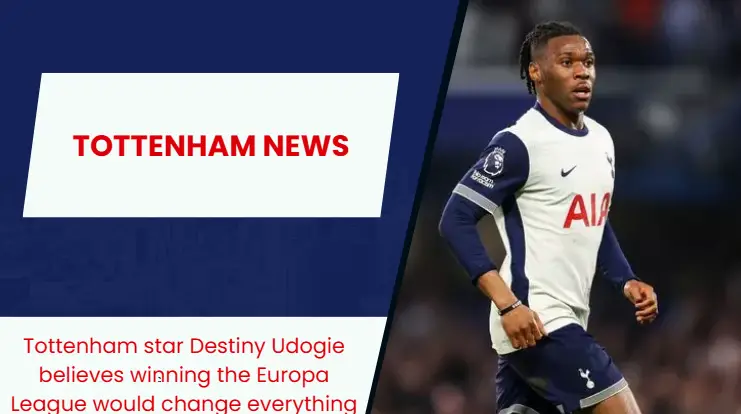 Destiny Udogie is hopeful that Tottenham Hotspur can win the Europa League.