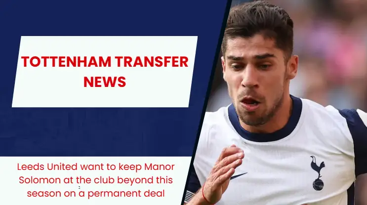 Leeds United are interested in Tottenham Hotspur star Manor Solomon.