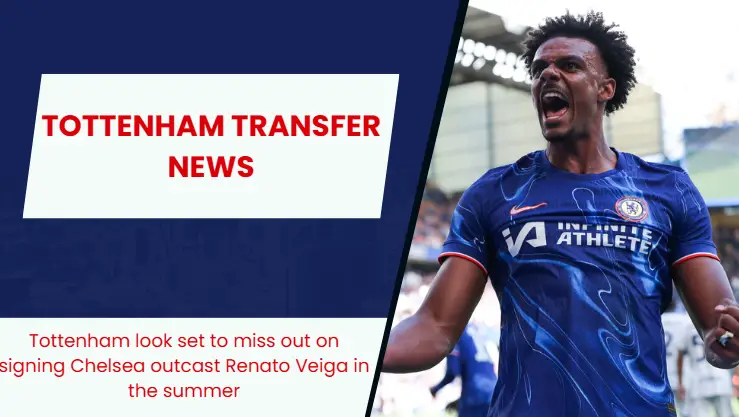 Tottenham unlikely to sign Renato Veiga from Chelsea in the summer transfer market.