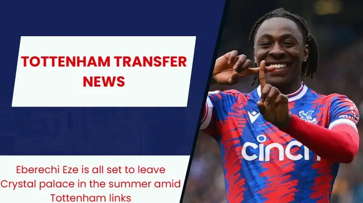 Tottenham are linked with a move for Crystal Palace star Eberechi Eze.