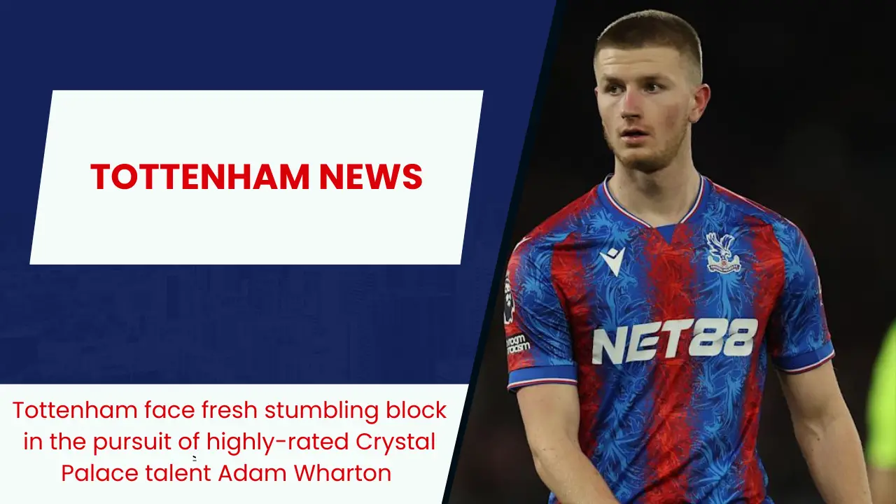 Tottenham face fresh stumbling block in the pursuit of highly-rated Crystal Palace talent Adam Wharton