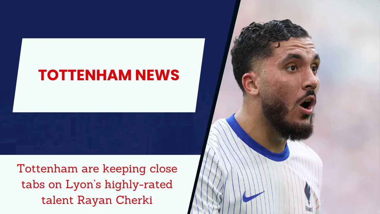 Tottenham are keeping close tabs on Lyon’s highly-rated talent Rayan Cherki