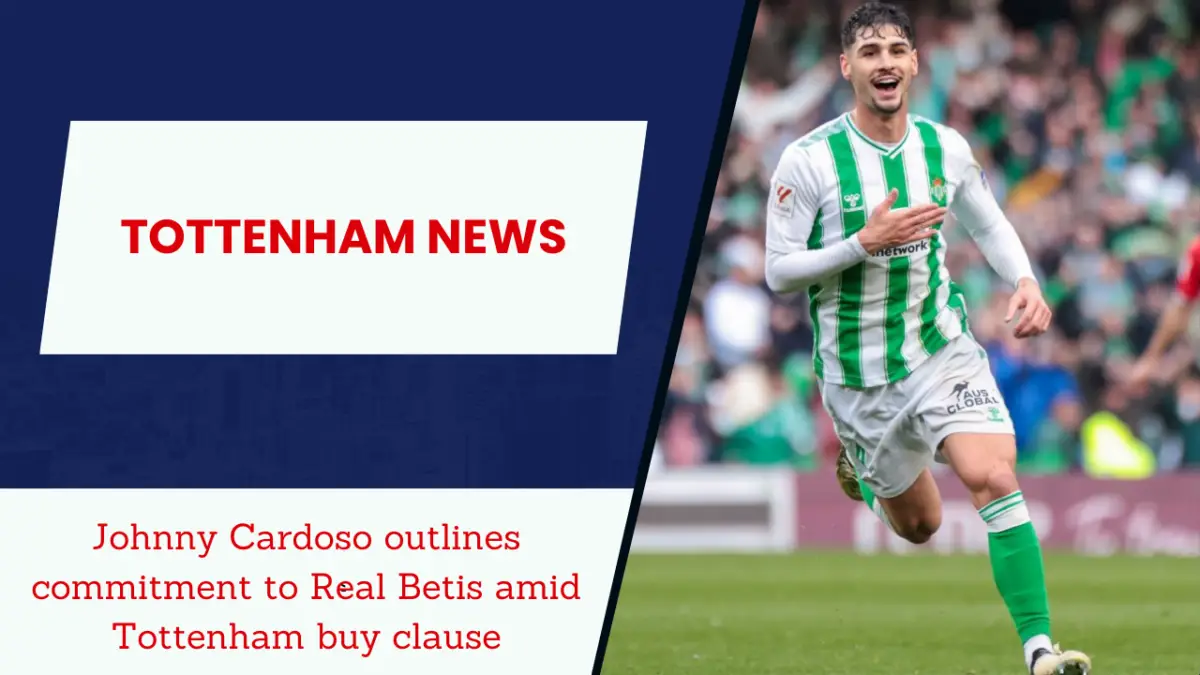 Johnny Cardoso outlines commitment to Real Betis amid Tottenham buy clause