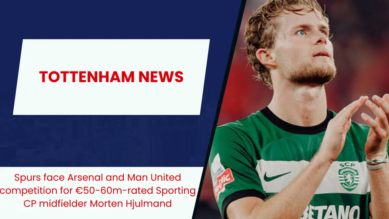 Spurs face Arsenal and Man United competition for €50-60m-rated Sporting CP midfielder Morten Hjulmand