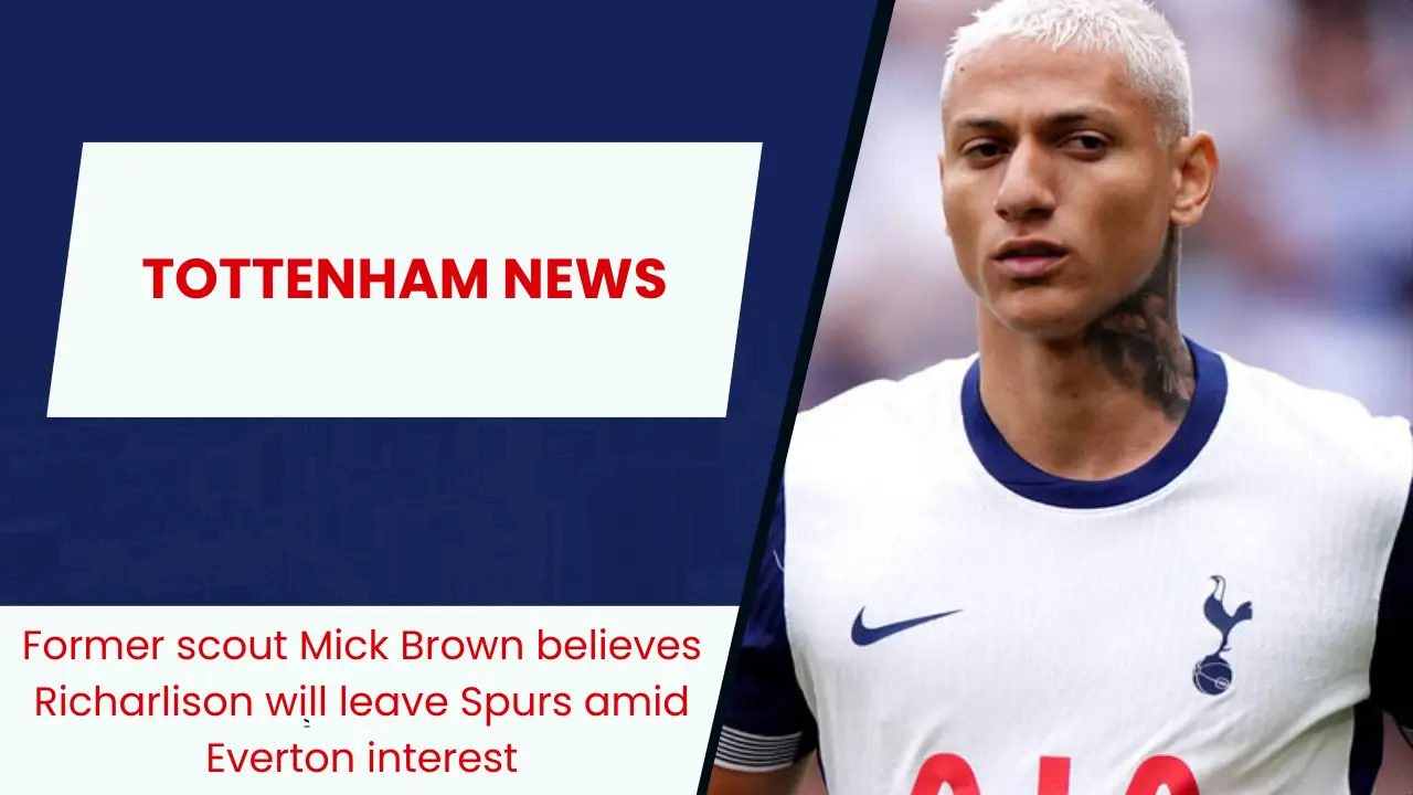 Former scout Mick Brown believes Richarlison will leave Spurs amid Everton interest