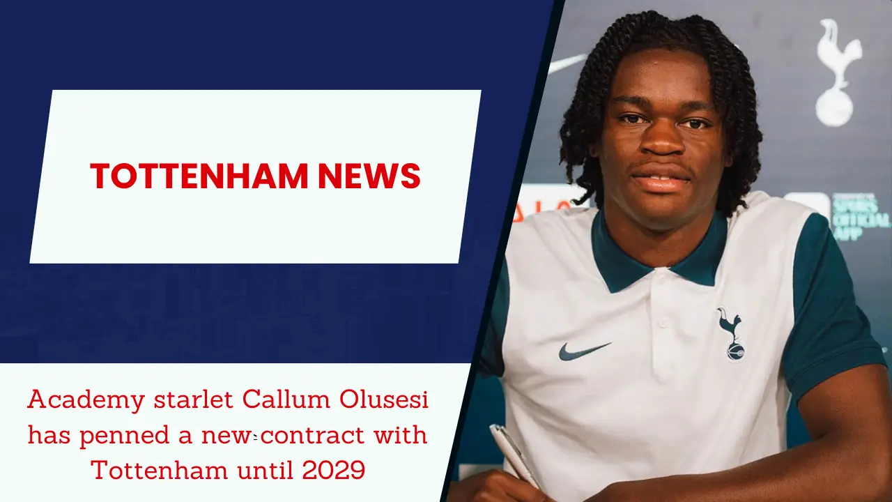 Academy starlet Callum Olusesi has penned a new contract with Tottenham until 2029