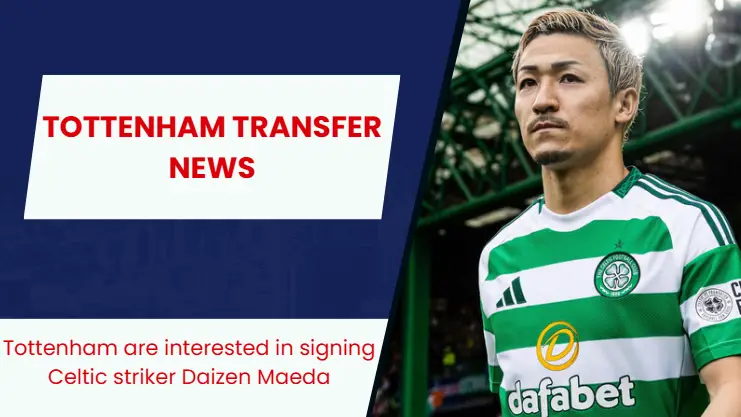 Tottenham Hotspur are interested in Celtic striker Daizen Maeda.
