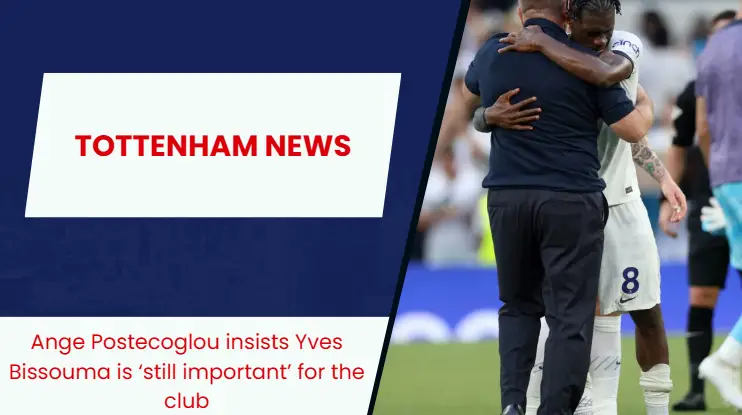 Ange Postecoglou outlines Yves Bissouma's importance to Tottenham Hotspur.