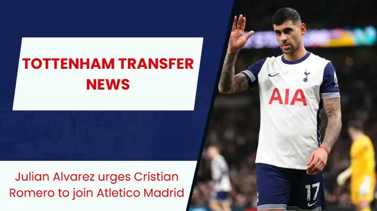Julian Alvarez urges Tottenham defender Cristian Romero to move to Atletico Madrid.