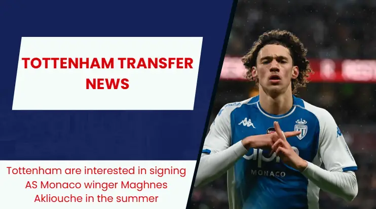 Tottenham Hotspur eyeing summer deal for AS Monaco star Maghnes Akliouche.