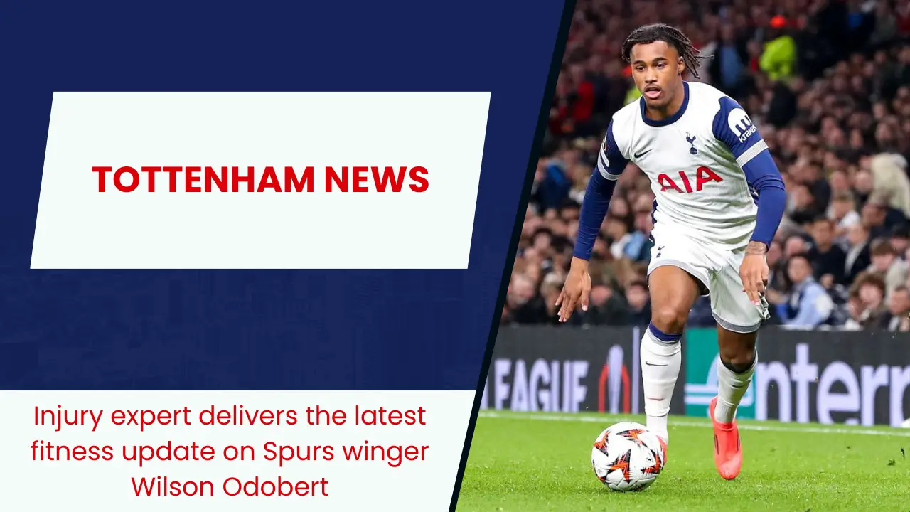 Injury expert delivers the latest fitness update on Spurs winger Wilson Odobert