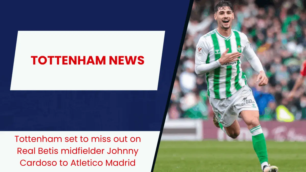 Tottenham set to miss out on Real Betis midfielder Johnny Cardoso to Atletico Madrid
