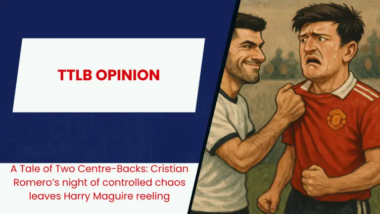 A Tale of Two Centre-Backs: Cristian Romero’s night of controlled chaos leaves Harry Maguire reeling.