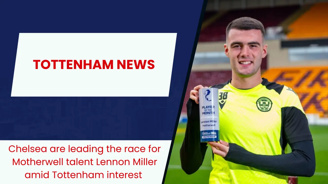 Chelsea are leading the race for Motherwell talent Lennon Miller amid Tottenham interest