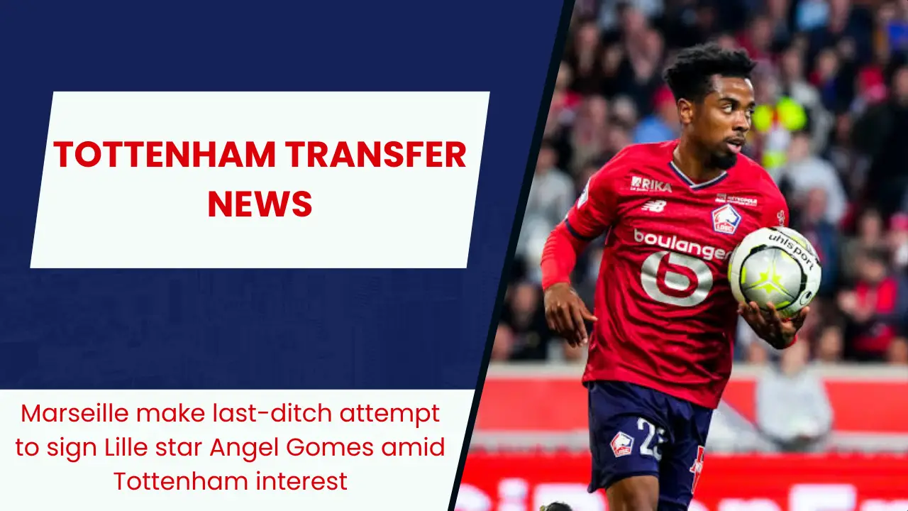 Marseille make last-ditch attempt to sign Lille star Angel Gomes amid Tottenham interest