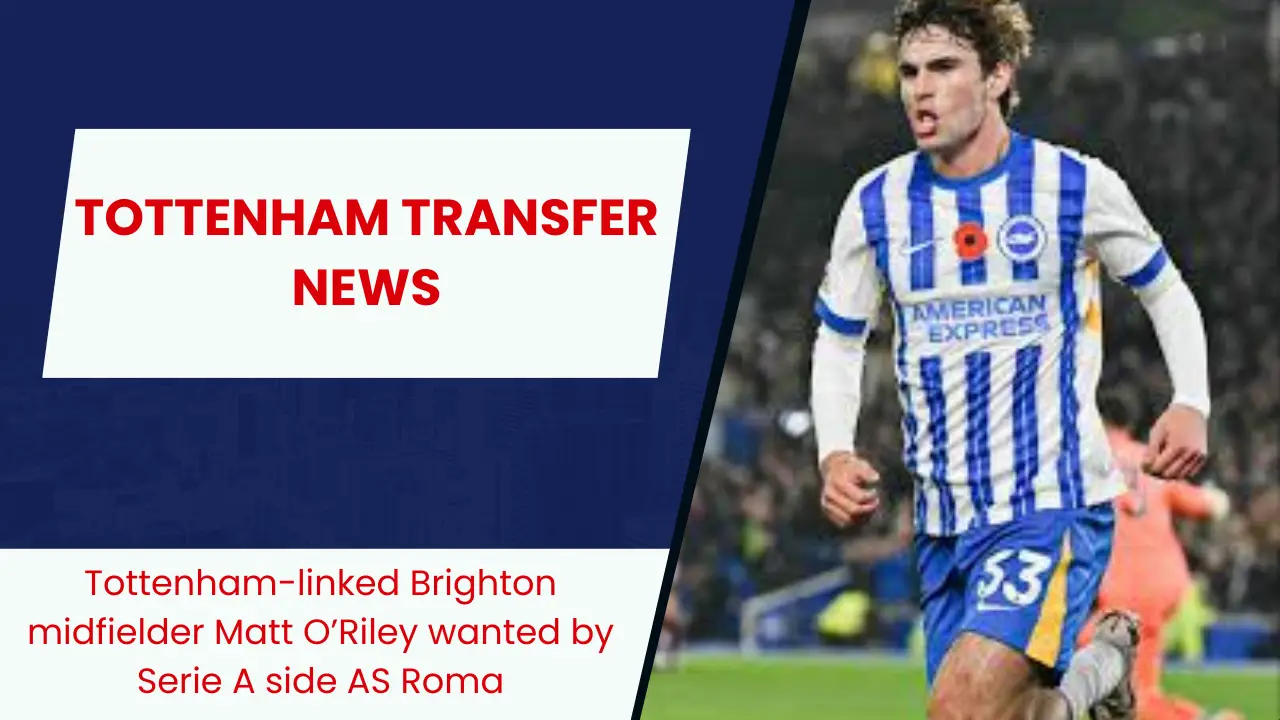 Tottenham-linked Brighton midfielder Matt O’Riley wanted by Serie A side AS Roma