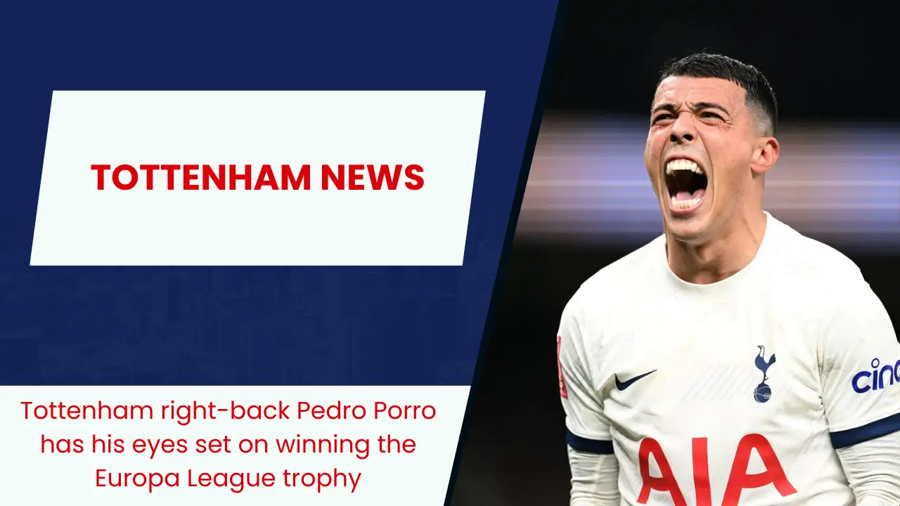 Tottenham right-back Pedro Porro has his eyes set on winning the Europa League trophy