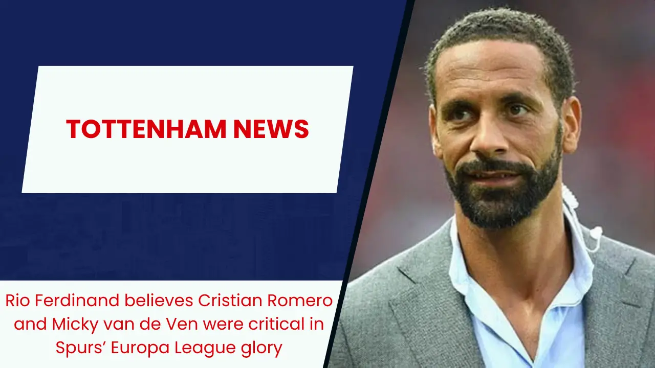 Rio Ferdinand believes Cristian Romero and Micky van de Ven were critical in Spurs’ Europa League glory