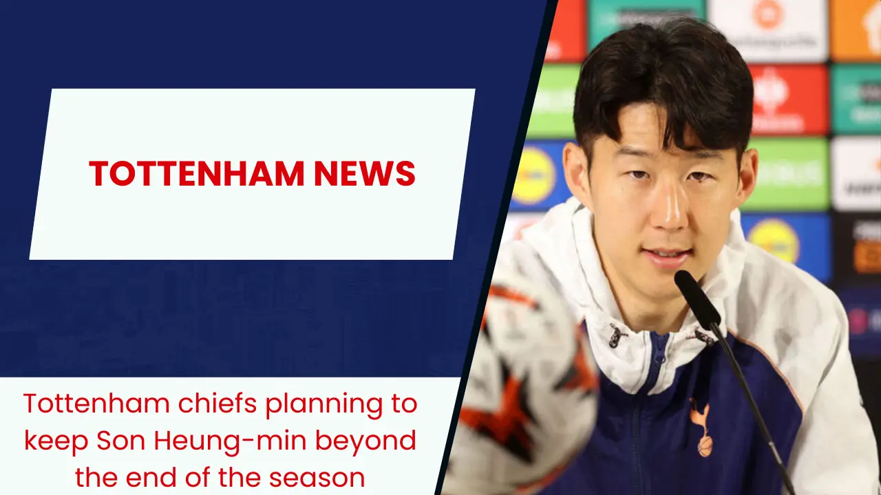 Tottenham chiefs planning to keep Son Heung-min beyond the end of the season