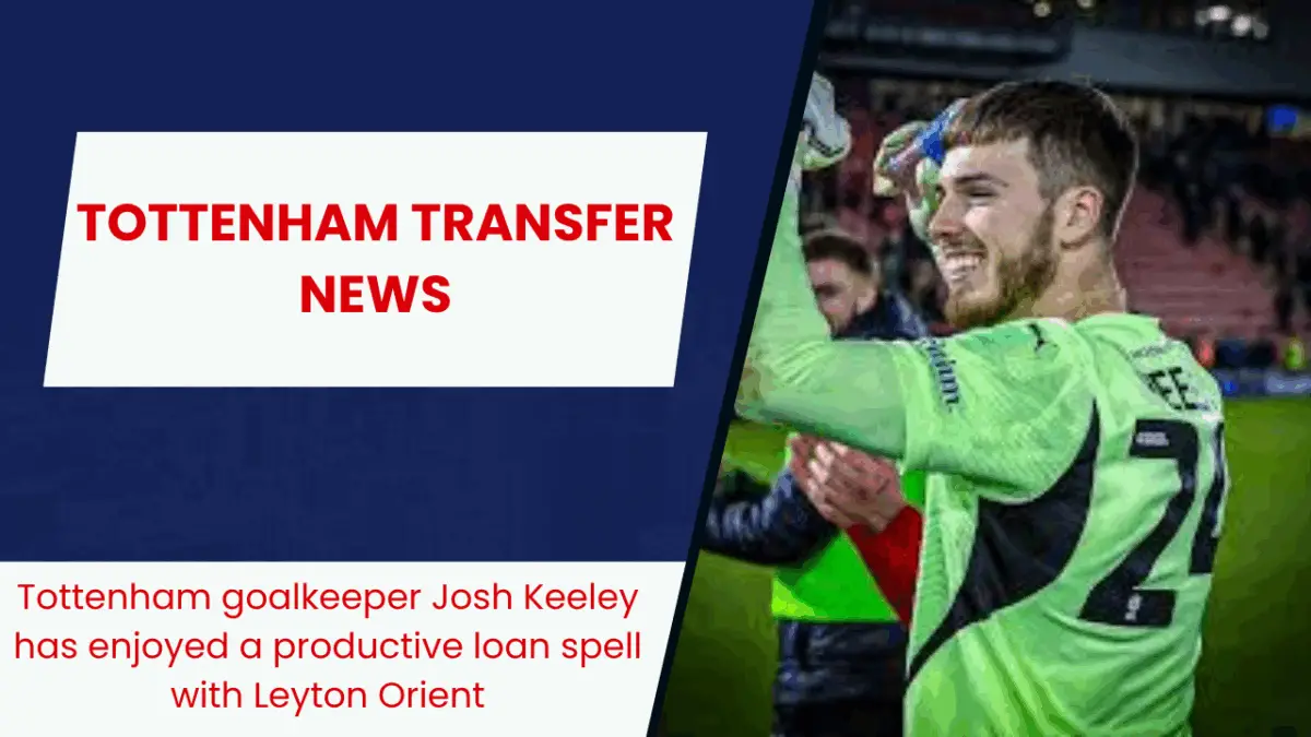 Tottenham goalkeeper Josh Keeley has enjoyed a productive loan spell with Leyton Orient
