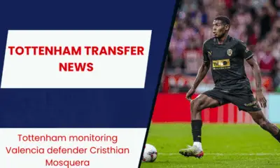 Tottenham monitoring Valencia defender Cristhian Mosquera