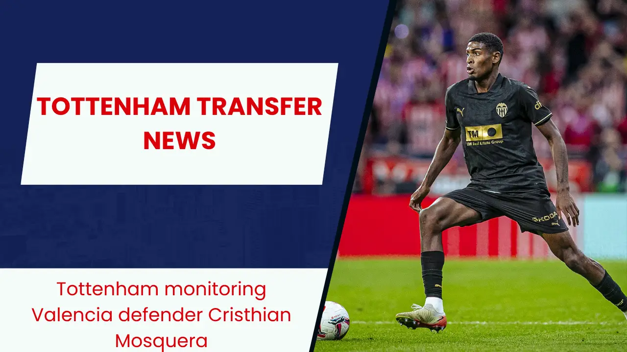 Tottenham monitoring Valencia defender Cristhian Mosquera