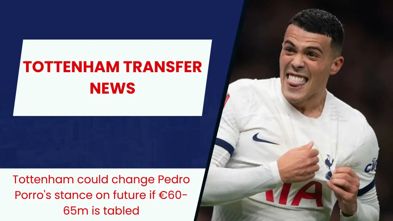 Tottenham could change Pedro Porro's stance on future if €60-65m is tabled