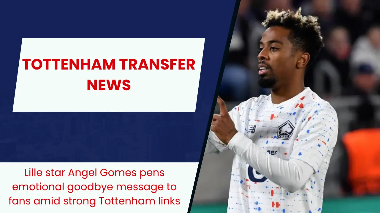 LOSC Lille midfielder Angel Gomes confirms summer exit as Tottenham Hotspur circle.